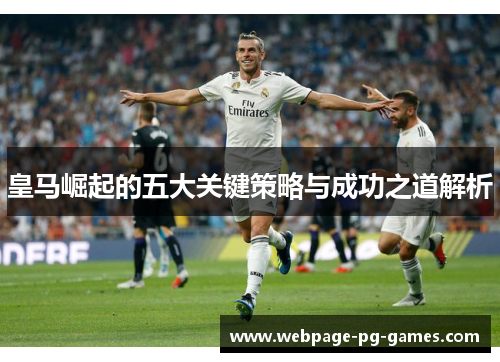 皇马崛起的五大关键策略与成功之道解析