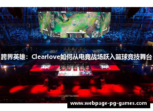 跨界英雄：Clearlove如何从电竞战场跃入篮球竞技舞台