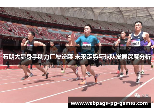 布朗大显身手助力广厦逆袭 未来走势与球队发展深度分析