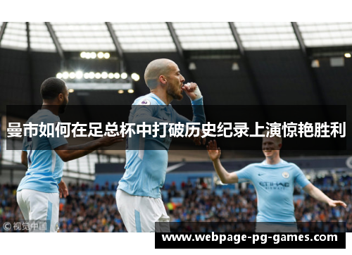 曼市如何在足总杯中打破历史纪录上演惊艳胜利