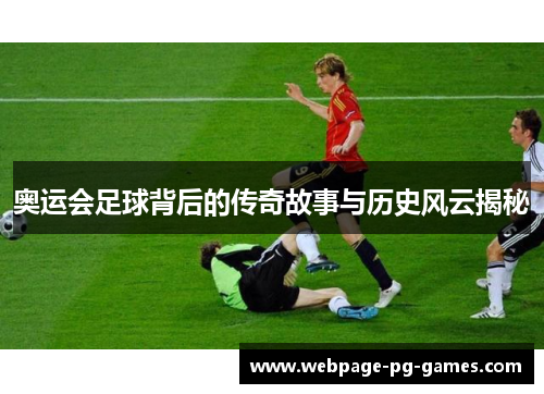 奥运会足球背后的传奇故事与历史风云揭秘