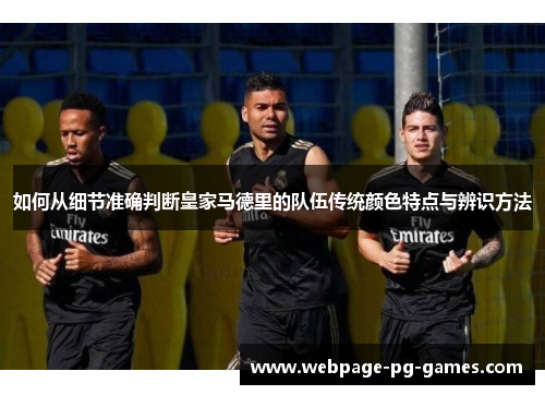 如何从细节准确判断皇家马德里的队伍传统颜色特点与辨识方法