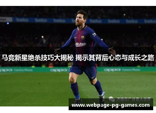 马竞新星绝杀技巧大揭秘 揭示其背后心态与成长之路