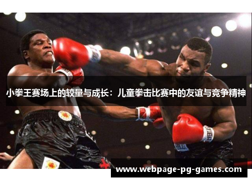 小拳王赛场上的较量与成长:儿童拳击比赛中的友谊与竞争精神 小拳王赛场上的较量与成长:儿童拳击比赛中的友谊与竞争精神