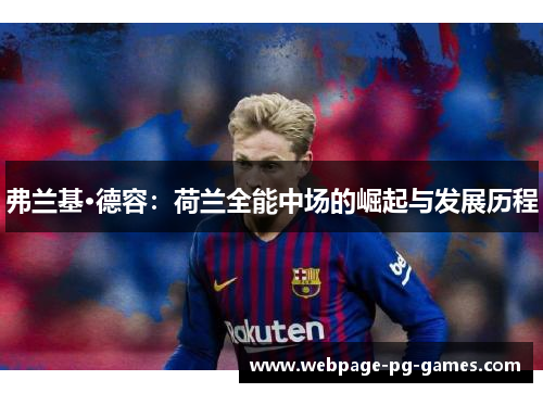 弗兰基·德容:荷兰全能中场的崛起与发展历程 弗兰基·德容:荷兰全能中场的崛起与发展历程