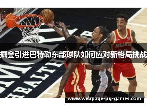 掘金引进巴特勒东部球队如何应对新格局挑战 掘金引进巴特勒东部球队如何应对新格局挑战