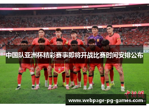 中国队亚洲杯精彩赛事即将开战比赛时间安排公布 中国队亚洲杯精彩赛事即将开战比赛时间安排公布