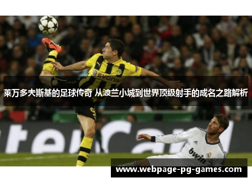 莱万多夫斯基的足球传奇 从波兰小城到世界顶级射手的成名之路解析 莱万多夫斯基的足球传奇 从波兰小城到世界顶级射手的成名之路解析