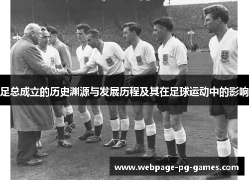 足总成立的历史渊源与发展历程及其在足球运动中的影响 足总成立的历史渊源与发展历程及其在足球运动中的影响