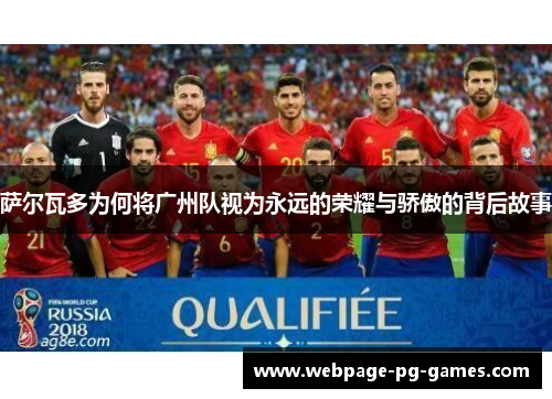 萨尔瓦多为何将广州队视为永远的荣耀与骄傲的背后故事