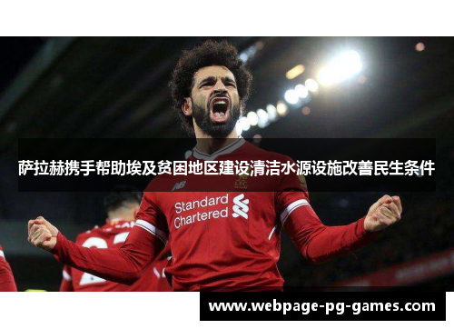 萨拉赫携手帮助埃及贫困地区建设清洁水源设施改善民生条件