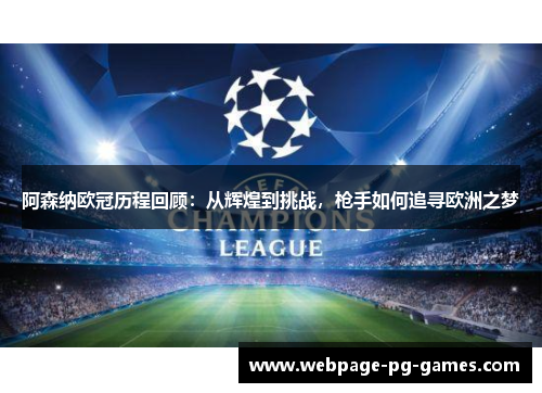 阿森纳欧冠历程回顾:从辉煌到挑战,枪手如何追寻欧洲之梦 阿森纳欧冠历程回顾:从辉煌到挑战,枪手如何追寻欧洲之梦