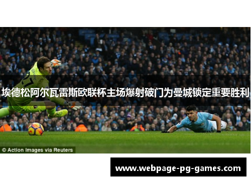 埃德松阿尔瓦雷斯欧联杯主场爆射破门为曼城锁定重要胜利